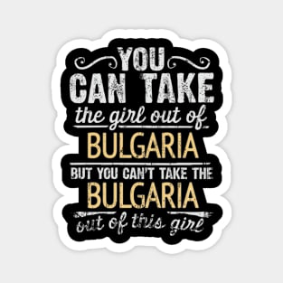 You Can Take The Girl Out Of Bulgaria But You Cant Take The Bulgaria Out Of The Girl Design - Gift for Bulgarian With Bulgaria Roots Magnet