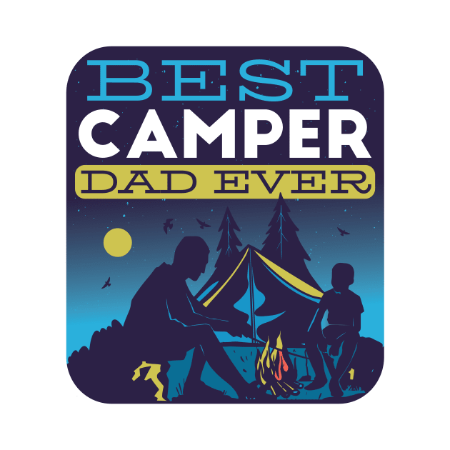 Best Camper Dad Ever - Camping Fathers Day by Popculture Tee Collection