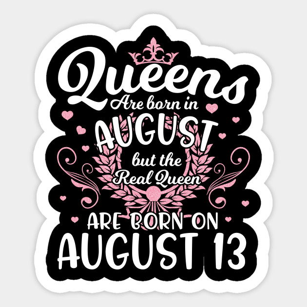 Queens Are Born In Aug The Real Queen Are Born On August 13 Happy