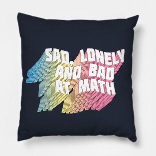 Sad, Lonely And Bad At Math - Funny Geek Typographic Design Pillow