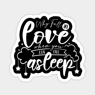 Why Fall In Love When You Can Fall Asleep white Magnet