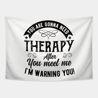 Funny  You are gonna need therapy after you meet me لهبف Tapestry