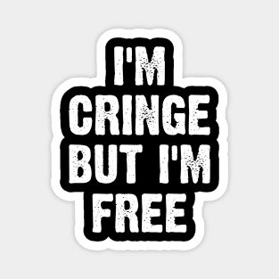 I'm Cringe But I'm Free Magnet