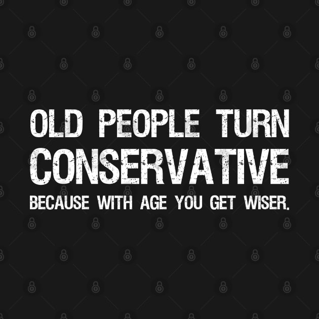 Old People Turn Conservative Because With Age You Get Wiser by Styr Designs