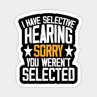 I Have Selective Hearing You Weren't Selected Today Funny Magnet