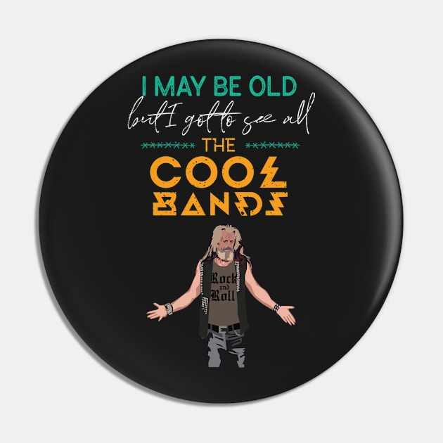 I May Be Old But I Got To See All The Cool Bands Rock Pin by GDLife