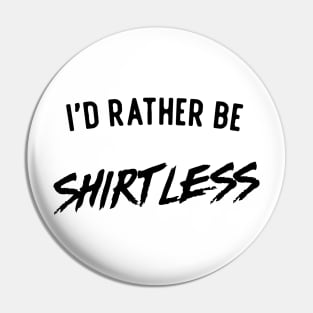 I'd rather be shirtless Pin