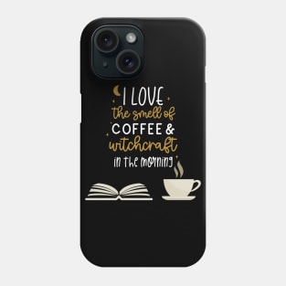 I Love the Smell of Coffee & Witchcraft in the Morning Phone Case