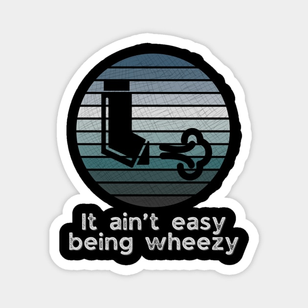 It ain’t easy being wheezy Magnet by WearablePSA