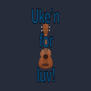 Uke’n for luv! T-Shirt