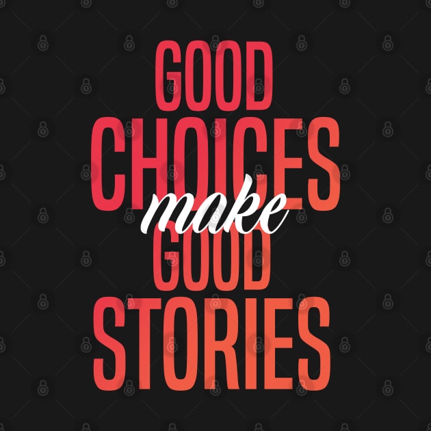 Good Choices Make Good Stories by badCasperTess