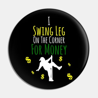 I Swing Leg On The Corner For Money Pin