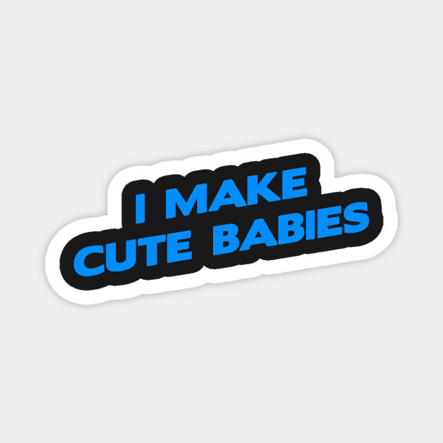 I Make cute Babies Funny fathers day dad, mens Magnet by Jkinkwell