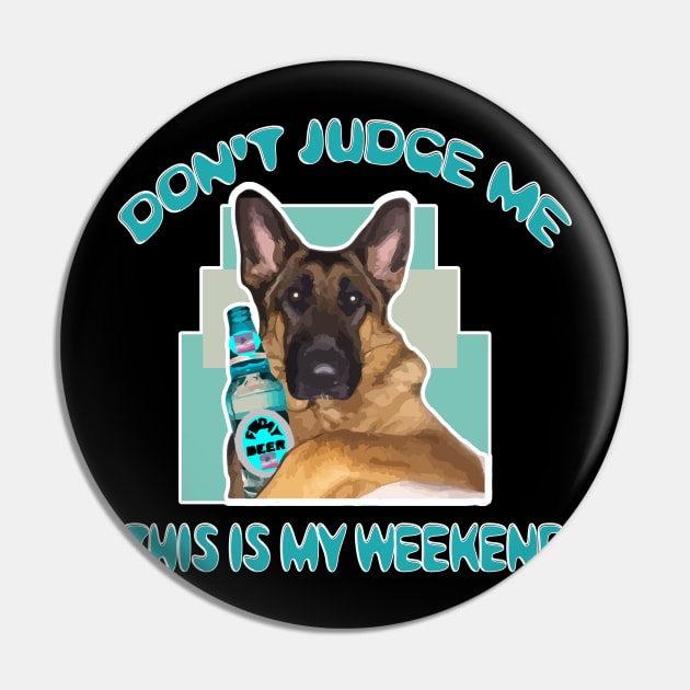 Funny Don't Judge Me Beer This Is My Weekend Dog Humor GSD Pin by DesignFunk