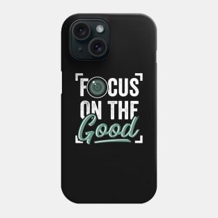 Focus On The Good Photography Photographer Gift Phone Case