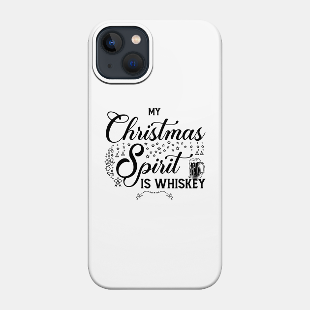 my Christmas spirit is whiskey - Xmas Gift - Phone Case