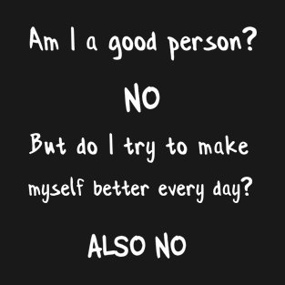 Am I a good person?...Funny Tee T-Shirt