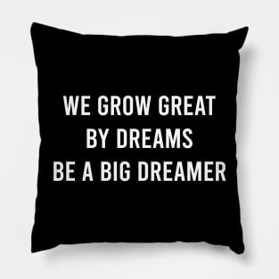 We Grow Great By Dreams Be A Big Dreamer Pillow