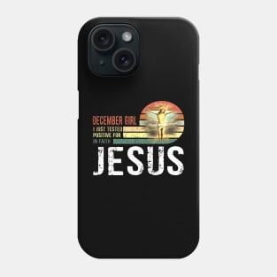 December Girl I Just Tested Positive for in Faith Jesus Lover Gift Phone Case