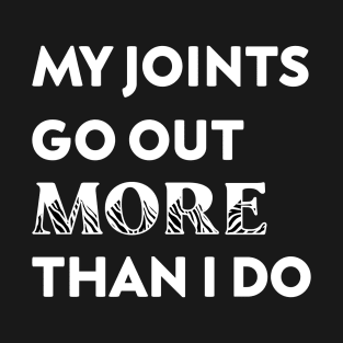 My Joints Go Out More Than I Do T-Shirt