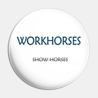 Workhorses Over Show Horses Pin