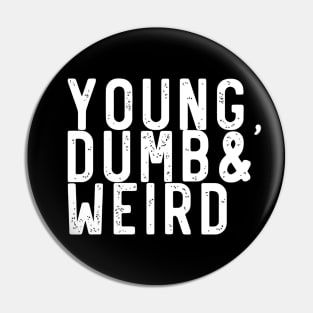 Young, dumb and weird Pin