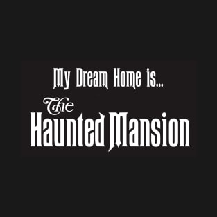 My Dream Home is the Haunted Mansion T-Shirt