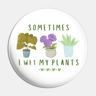 Sometimes I wet my plants Pin