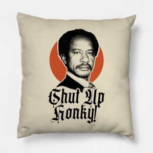 SHUT UP HONKY! Pillow