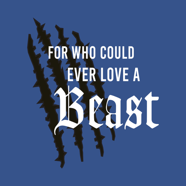 For Who Could Ever Love A Beast by Last Petal Tees by lastpetaltees