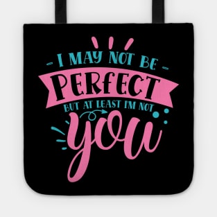 I may not be perfect but at least i'm not you Tote