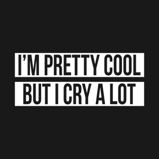 I'M PRETTY COOL BUT I CRY A LOT T-Shirt