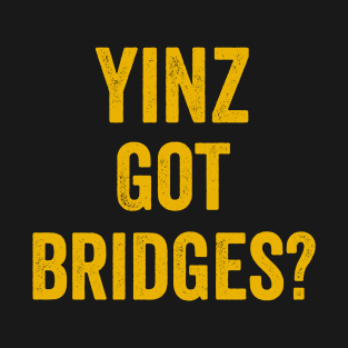 Yinz Got Bridges Yinzer Funny Pittsburgh Gold Gift T-Shirt