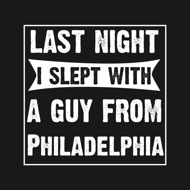 Last Night I Slept With A Guy From Philadelphia. by CoolApparelShop