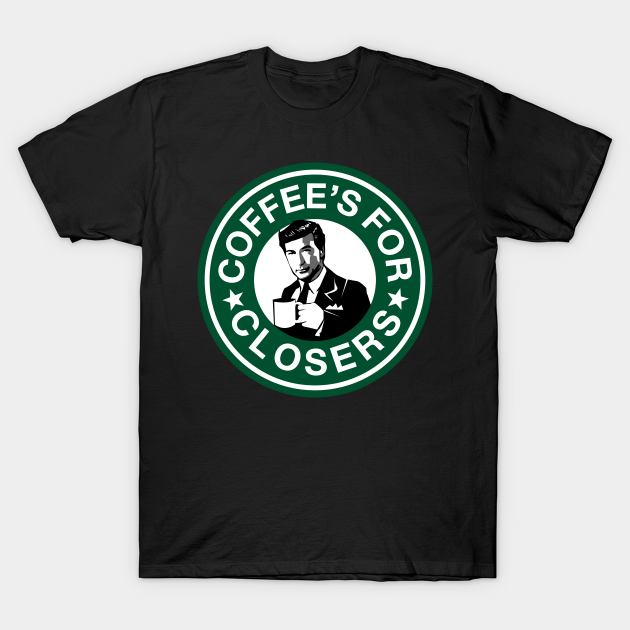 Coffee S For Closers Glengarry Glen Ross T Shirt Teepublic