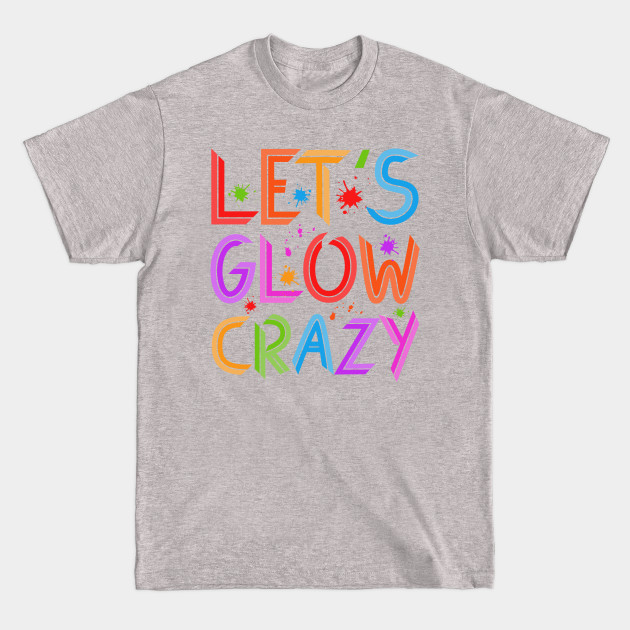 Discover Let's Glow Crazy Party Retro Neon 80s Rave Color - Lets Glow Crazy - T-Shirt