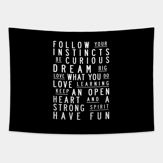 Follow your instincts. Be curious. Dream big. Love what you do. Love learning. Keep an open heart & a strong spirit. Have fun Tapestry by MotivatedType