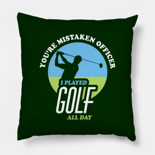 You're Mistaken Officer I Played Golf All Day | Funny Golf Pillow