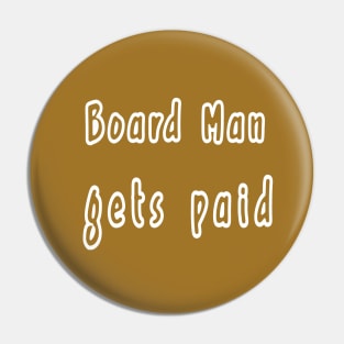 BOARD MAN GETS PAID Pin