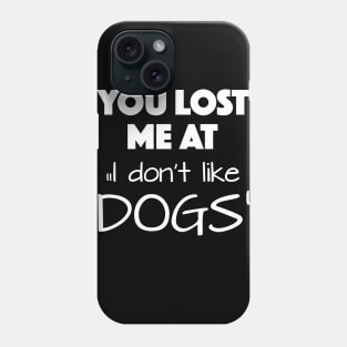 You lost me at "I don't like dogs" Phone Case