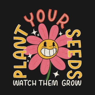 Plant Your Seeds, Watch Them Grow T-Shirt