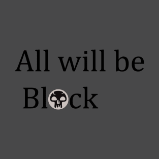 All will be Black T-Shirt