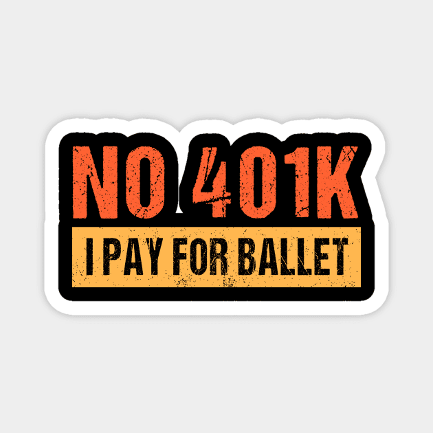 No 401K I Pay For Ballet Funny Dance Ballet Dad Magnet by Schied Tungu 