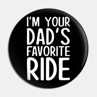 I'm your dad's favorite ride Pin