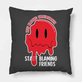 Stop blaming circumstance start blaming friends Pillow