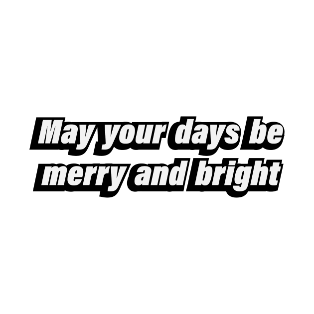 May your days be merry and bright by D1FF3R3NT