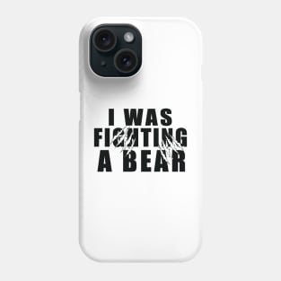 I Was Fighting a Bear - Humorous Recovery Gift for Broken Leg and Arm Phone Case