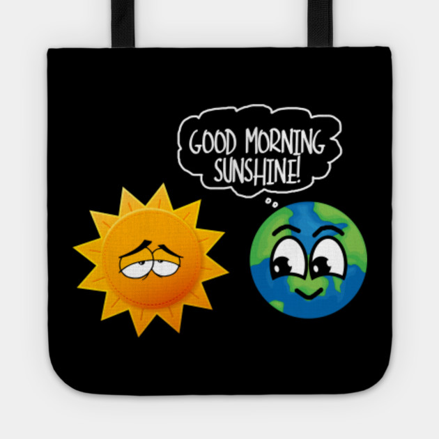 Sun Earth Solar System Environment Earth Day Good Morning Sunshine Funny Shirt Goodmorning Sunshine Tote Teepublic