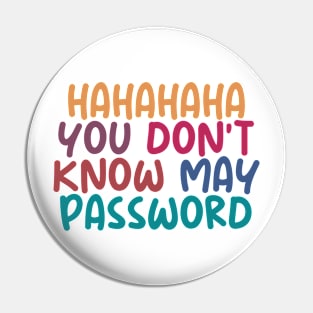 HAHAHA YOU DONT KNOW MY PASWORD Pin