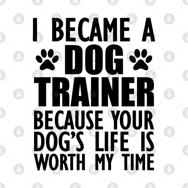 Dog Trainer - Your dog's life is worth my time by KC Happy Shop